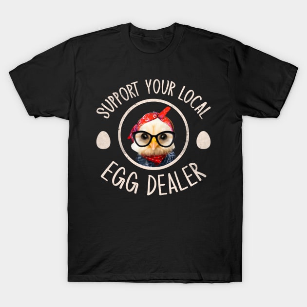 Support Your Local Egg Dealer for Funny Chicken Farmer Farm T-Shirt by GraviTeeGraphics